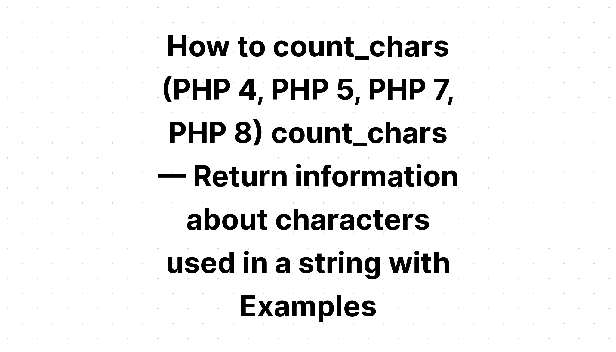 Cách đếm_chars (PHP 4, PHP 5, PHP 7, PHP 8) count_chars — Trả về thông tin về các ký tự được sử dụng trong một chuỗi với Ví dụ